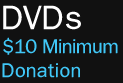 DVDs - $10 minimum donation